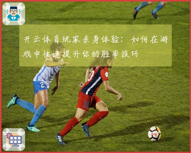 开云体育玩家亲身体验：如何在游戏中快速提升你的胜率技巧