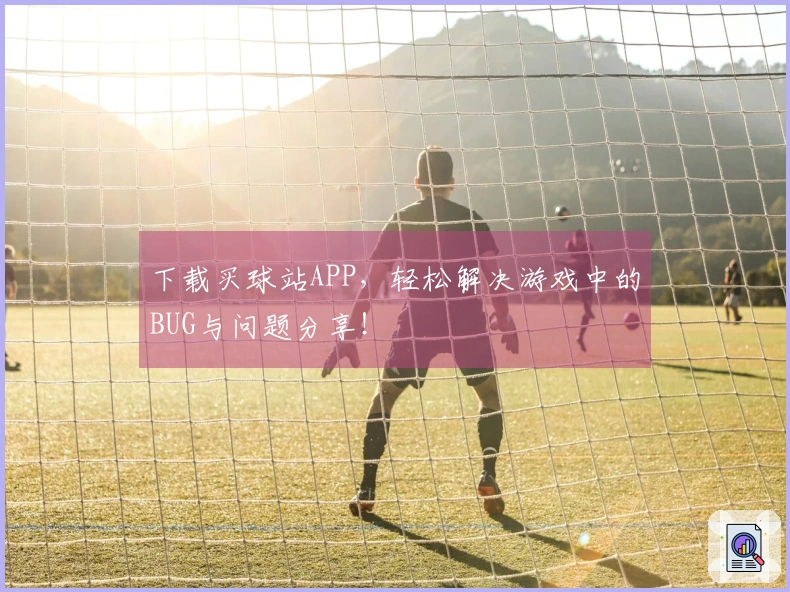 下载买球站APP，轻松解决游戏中的BUG与问题分享！